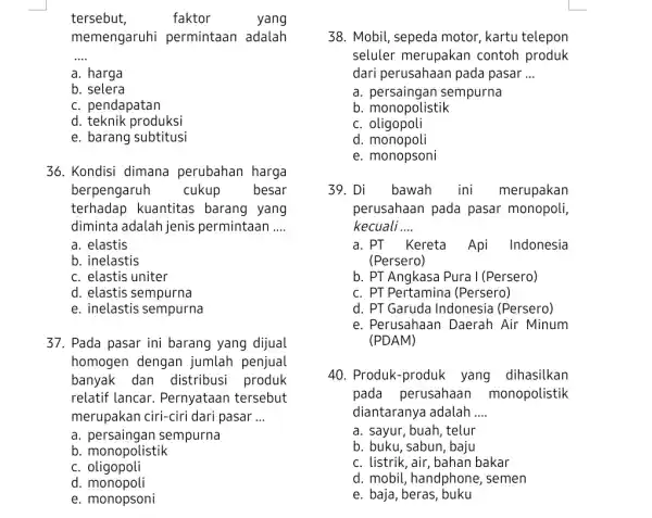 tersebut, faktor yang memengaruhi permintaan adalah __ a. harga b. selera c. pendapatan d. teknik produksi e. barang subtitusi 36. Kondisi dimana perubahan harga