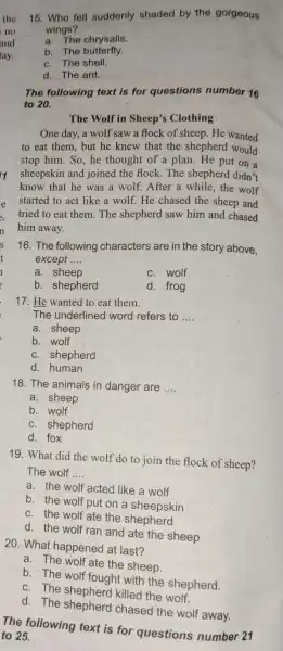 the and tay. The following text is for questions number 16 to 20. The Wolf in Sheep's Clothing One day, a wolf saw a