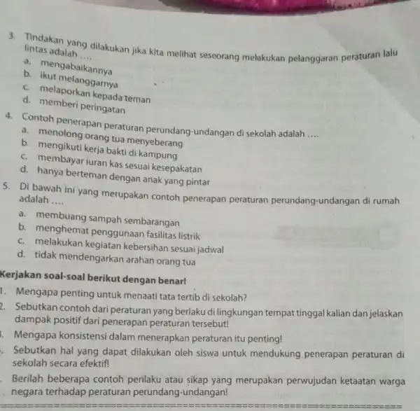 Tindakan yang dilakukan jika kita melihat seseorang melakukan pelanggaran peraturan lalu lintas adalah __ a. mengabaikannya b Rut melanggarnya c. melaporkan kepada teman d.