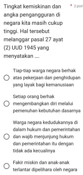 Tingkat kemiskinan dan angka penganggure an di negara kita masih cukup tinggi . Hal tersebut melangg ar pasal 27 ayat (2) UUD 1945 yang