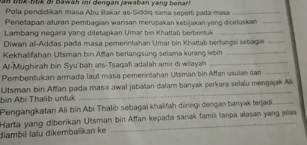 an titik-titik di bawah ini dengan jawaban yang benar! Pola pendidikan masa Abu Bakar as-Siddiq sama seperti pada masa __ Penetapan aturan pembagian warisan