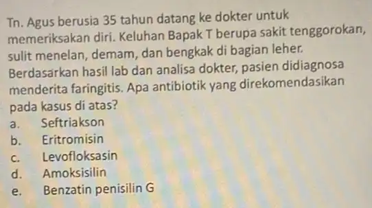 Tn. Agus berusia 35 tahun datang ke dokter untuk memeriksakan diri Keluhan Bapak T berupa sakit tenggorokan, sulit menelan, demam, dan bengkak di bagian