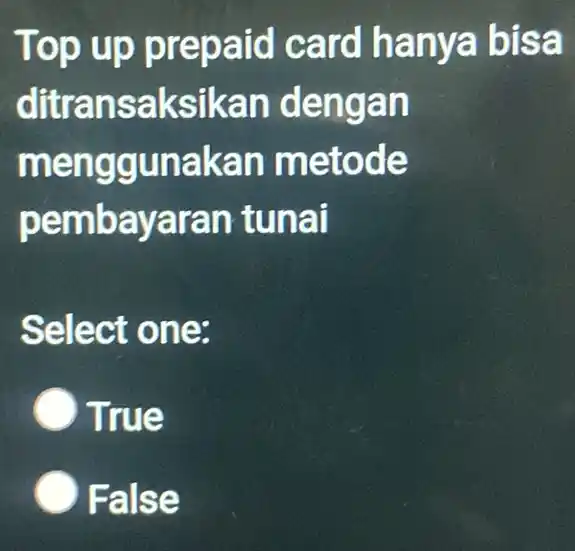 Top up prepaid card hanya bis a ditra nsaksikan dengan m n me tode pembayaran t unai Select one: True False