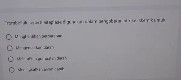 Trombolitik seperti alteplase digunakan dalam pengobatan stroke iskemik untuk: Menghentikan perdarahan Mengencerkan darah Melarutkan gumpalan darah Meningkatkan aliran darah