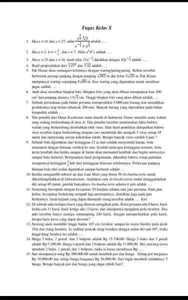 Tugas Kelas X 1. Jika x=16 dan y=27 nilai (x^frac (3)/(4)sqrt [3](y))(x^-(1)/(2)+y^(2)/(3)) adalah __ 2. Jika a=3,b=-(1)/(2) dan c=7. Nilai a^5b^2c adalah __ 3.