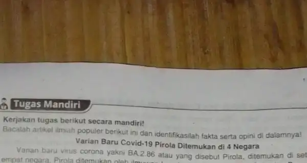 Tugas Mandiri Kerjakan tugas berikut secara mandiri! Bacalah artikel ilmiah populer berikut ini dan identifikasilah fakta serta opini di dalamnya! Varian Baru Covid-19 Pirola