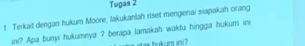 Tugas Z 1. Terkait dengan hukum Moore lakukanlah riset mengenai siapakah orang ini? Apa bunyi hukumnya ? berapa lamakah waktu hingga hukum ini atas