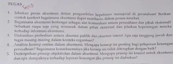 TUGAS 1. Jelaskan peran akuntansi dalam pengambilan keputusan manajerial di perusahaan! Berikan contoh konkret bagaimana akuntansi dapat membantu dalam proses tersebut. 2. Bagaimana akuntansi