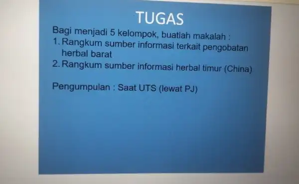 TUGAS Bagi menjadi 5 kelompok, buatlah makalah : 1. Rangkum sumber informasi terkait pengobatan herbal barat 2. Rangkum sumber informasi herbal timur (China) Pengumpulan