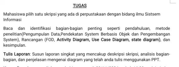 TUGAS Mahasiswa pilih satu skripsi yang ada di perpustakaan dengan bidang ilmu Sistsem Informasi Baca dan identifikasi bagian-bagian penting seperti pendahuluan , metode penelitian(Pengumpulan