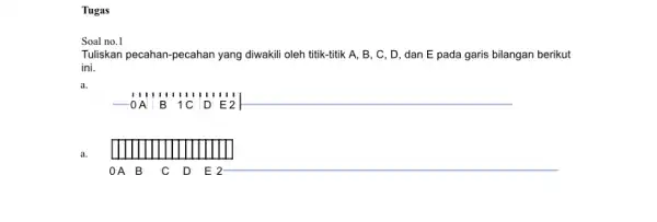 Tugas Soal no.1 Tuliskan pecahan-pecahan yang diwakili oleh titik-titik A, B, C, D dan E pada garis bilangan berikut ini. a. __ -0 A