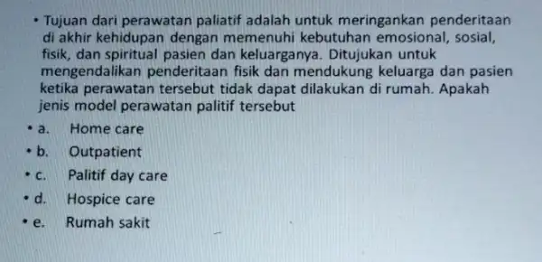 Tujuan dari perawatan paliatif adalah untuk meringankan penderitaan di akhir kehidupan dengan memenuhi kebutuhan emosional, sosial, fisik, dan spiritual pasien dan keluarganya. Ditujukan untuk