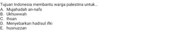 Tujuan Indonesia membantu warga palestina untuk __ A. Mujahadah an-nafs B . Ukhuwwah C. Ihsan D. Menyebarkan hadisul ifki E husnuzzan