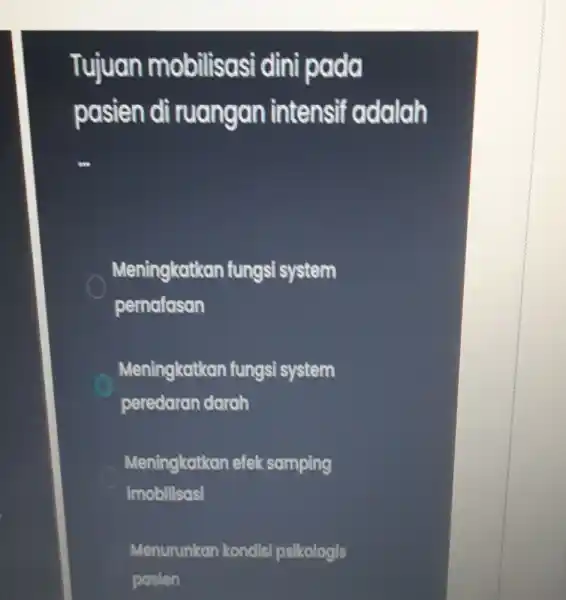 Tujuan mobilisasi dini pada pasien di ruangan intensif adalah Meningkatkan fungsi system pernafasan Meningkatkan fungsi system peredaran darah Meningkatkan efek samping imobilisasi Menurunkan kondisi