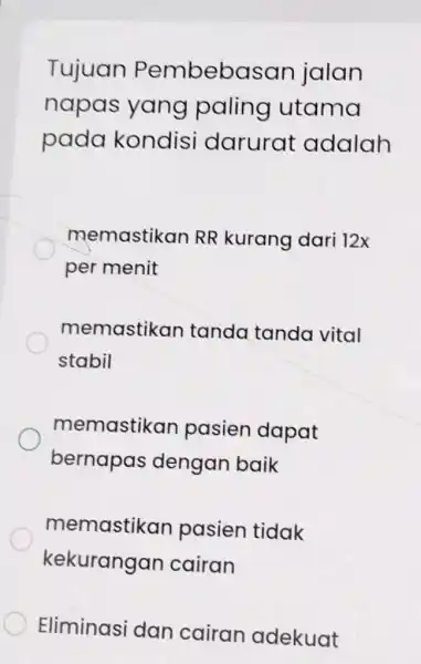 Tujuan Pembebas an jalan napas yang paling utama pada kondisi darurat adalah memastikan RR kurang dari 12x per menit memastikan tanda tanda vital stabil