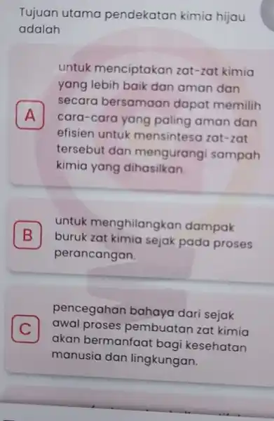 Tujuan utama pendekatan kimia hijau adalah untuk menciptakan zat-zat kimia yang lebih baik dan aman dan A efisien untuk mensintesa zat -zot secara bersamaan