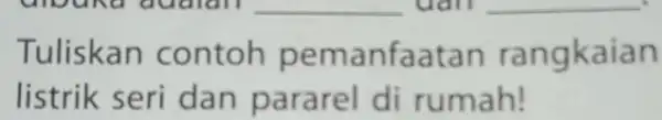 __ __ Tuliskan contoh pemanfa atan rangkaian listrik seri dan pararel di rumah!