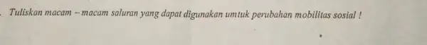 Tuliskan macam -macam saluran yang dapat digunakan umtuk perubahan mobilitas sosial!