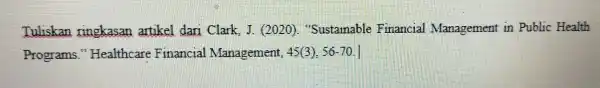 Tuliskan ringkasan artikel dari Clark J. (2020)"Sustainable Financial Management in Public Health Programs."Healthcare Financial Management, 45(3),56-70