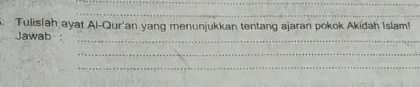 __ Tulislah ayat Al -Qur'an yang menunjukkan tentang ajaran pokok Akidah Islam! jawab __