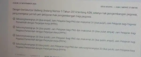 TUMAY, 22 NOVEMBER 2024 Dengan berlakunya Undang Undang Nomor 5 Tahun 2014 tentang ASN adanya hak pengembangan pegawai yang mengatur jumlah jam pelajaran hak