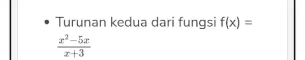 Turunan kedua dari fungsi f(x)= (x^2-5x)/(x+3)