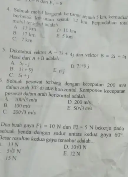 Tx=6 dan F_(Y)=8 mobil bergerak ke timur sejauh 5 km, kemudiar berbelok ke utara sejauh 12 km. Perpindahan tota mobil tersebut adalah __ A.