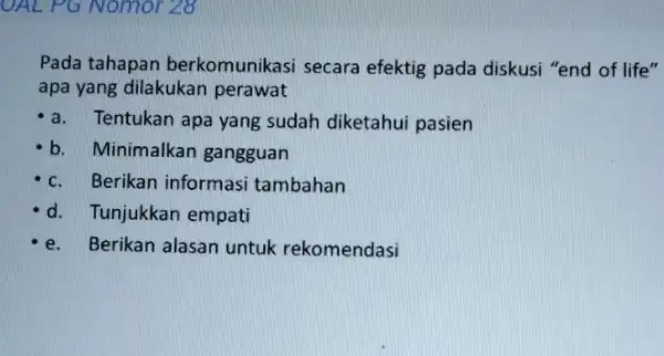 UAL PG Nomor 28 Pada tahapan berkomunikasi secara efektig pada diskusi "end of life" apa yang dilakukan perawat a.Tentukan apa yang sudah diketahui pasien