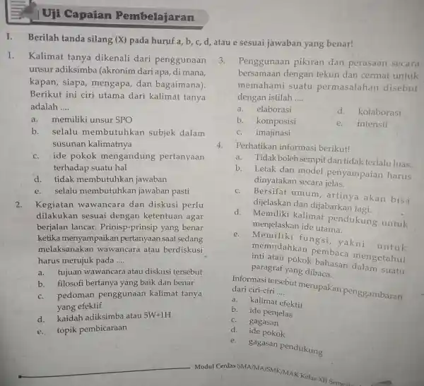 | Uji Capaian Pembelajaran I. Berilah tanda silang (X) pada huruf a,b,c,d , atau e sesuai jawaban yang benar! 1. Kalimat tanya dikenali dari