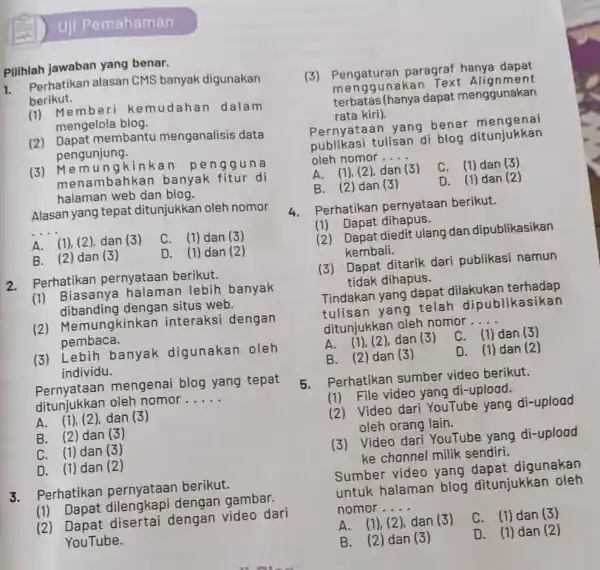 Uji Pemahaman Pilihlah jawaban yang benar. 1. Perhatikan alasan CMS banyak digunakan berikut. (1)Memberi ke mudahan dalam mengelola blog. (2) Dapat membantu menganalisis data