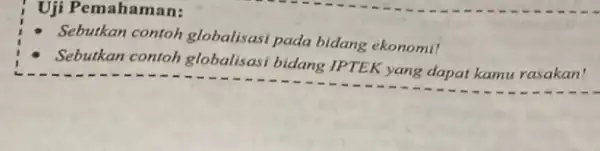 Uji Pemahaman: Sebutkan contoh globalisasi pada bidang ekonomil Sebutkan contoh globalisasi bidang IPTEK yang dapat kamu rasakan!