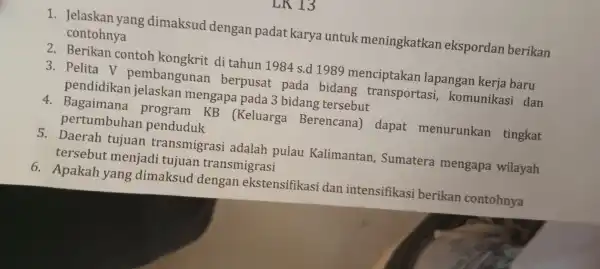 UN 13 1. Jelaskan yang dimaksud dengan padat karya untuk meningkatkan ekspordan berikan contohnya 2. Berikan contoh kongkrit di tahun 1984 s.d 1989 menciptakan