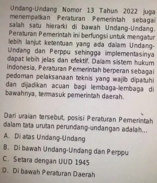 Undang -Undang Nomor 13 T ahun 2022 juga menempatkar Peraturan P emerintar sebagai salah satu hierarki di bawah Undang -Undang. Peraturan P emerintah ini