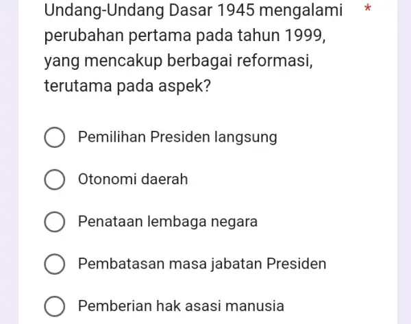 Undang-Undang Dasar 1945 mengalami perubahan pertama pada tahun 1999, yang mencakup berbagai reformasi, terutama pada aspek? Pemilihan Presiden langsung Otonomi daerah Penataan lembaga negara