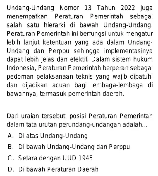 Undang-Undang Nomor 13 Tahun 2022 juga menempatkan P eraturan Pemerintah sebagai salah satu hierarki di bawah Undang -Undang. Peraturan Pemerintah ini berfungsi untuk mengatur