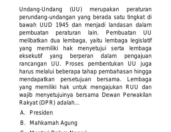 Undang-Undang (UU) merupakan peraturan perundang -undangan yang berada satu tingkat di bawah UUD 1945 dan menjadi landasan dalam pembuatar peraturan lain . Pembuatan UU