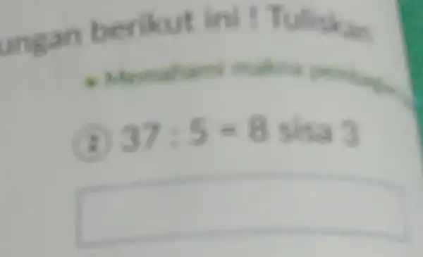 ungan berikut ini! Tuliskan 37:5=8 sisa 3 square