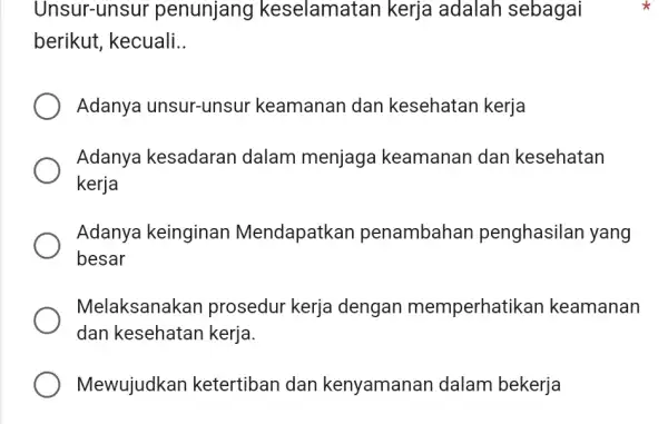 Unsur-unsur penunjang keselamatan kerja adalah sebagai berikut, kecuali __ Adanya unsur -unsur keamanan dan kesehatan kerja Adanya kesadaran dalam menjaga keamanan dan kesehatan kerja