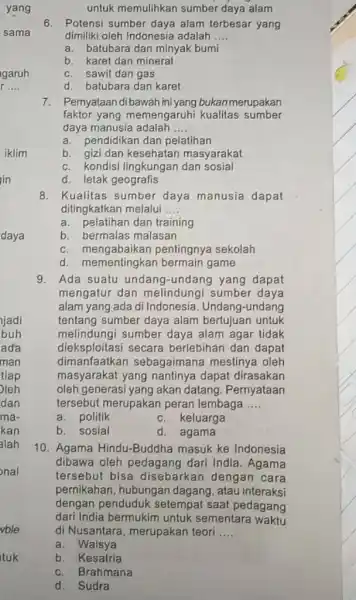 untuk memulihkan sumber daya alam 6. Potensi sumber daya alam terbesar yang dimiliki oleh Indonesia adalah __ a. batubara dan minyak bumi b. karet