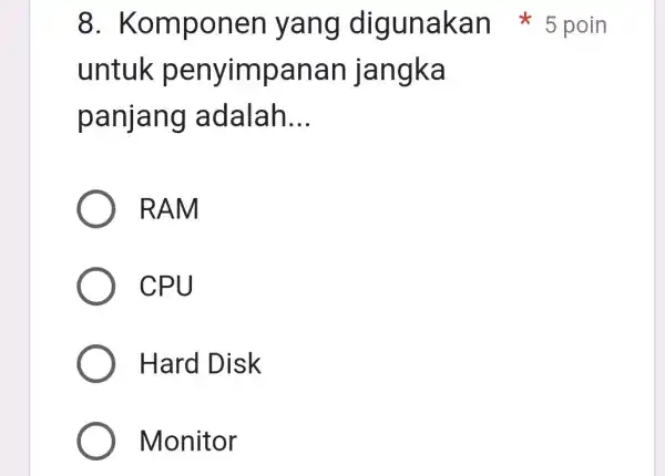 untuk penyimp panan jangka panjang adalah __ RAM CPU Hard Disk Monitor 8. Kom ponen yang digunak an+5poin