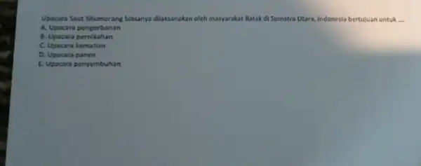 Upacara Sout Situmorang biasanya dilaksanakan oleh masyarakat Batak di Sumatra Utara, Indonesia bertujuan untuk __ A. Upacara pengorbanan B. Upacara pernikahan C. Upacara kematian