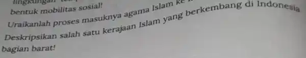 Uraikanlah proses masuknya agama Islam ke herkembang di Indonesia bagian barat! bentuk mobilitas sosial!