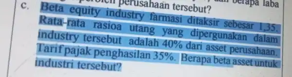 urperusahaan tersebut? C. Beta industry farmasi ditaksir sebesar 1,35 . rata rasioa utang yang dipergunak an dalam industry tersebut adalah 40% dari asset perusahaan.