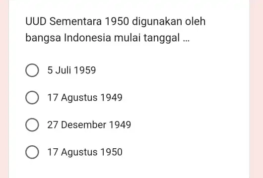 UUD Sementara 1950 digunakan oleh bangsa Indonesia mulai tanggal __ 5 Juli 1959 17 Agustus 1949 27 Desember 1949 17 Agustus 1950