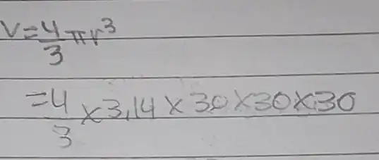 v=(4)/(3) pi r^3 =(4)/(3) times 3,14 times 30 times 30