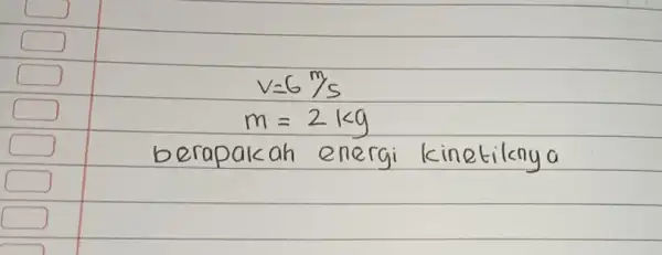 V=6m/s m=2kg berapakah energi kinetiknya