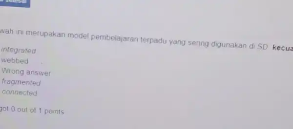 vah ini merupakan model pembelajaran terpadu yang sering digunakan di SD kecu integrated webbed Wrong answer fragmented connected hot 0 out of 1 points