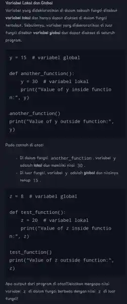 Variabel Lokal dan Global Variabel yang dideklarasikan di dalam sebuah fungsi disebut variabel lokal dan hanya dapat diakses di dalam fungsi tersebut.Sebaliknya variabel yang