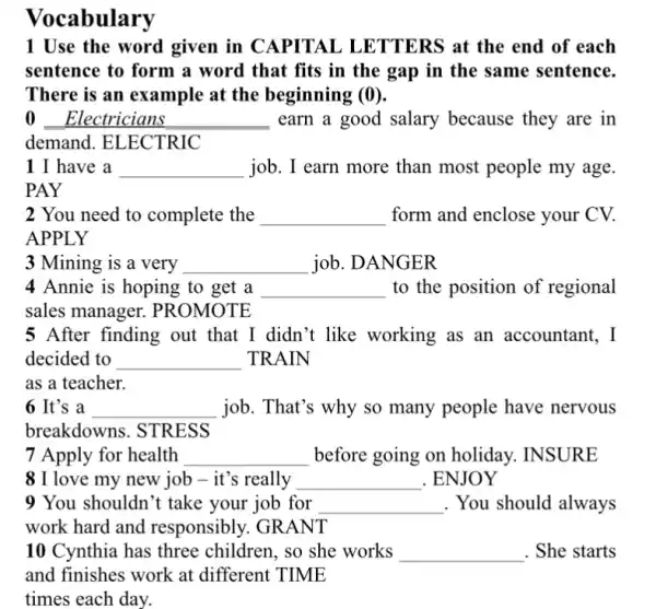 Vocabulary 1 Use the word given in CAPITAL LETTERS at the end of each sentence to form a word that fits in the gap