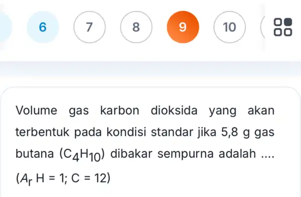 Volume gas karbon dioksida yang akan terbentuk pada kondisi standar jika 5 ,8 g gas butana (C_(4)H_(10)) dibakar sempurn a adalah __